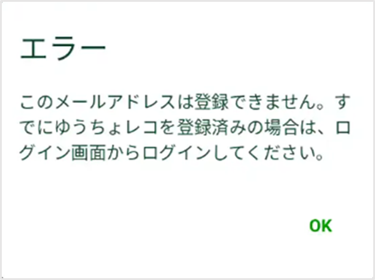 エラー　このメールアドレスは登録できません。すでにゆうちょレコを登録済みの場合は、ログイン画面からログインしてください。